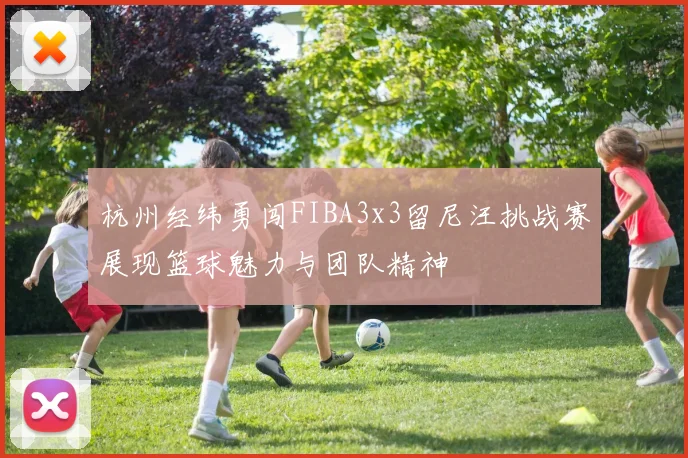 杭州经纬勇闯FIBA3x3留尼汪挑战赛展现篮球魅力与团队精神